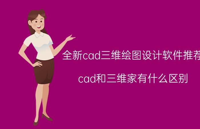 全新cad三维绘图设计软件推荐 cad和三维家有什么区别？